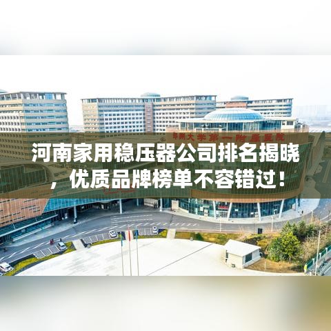 河南家用穩(wěn)壓器公司排名揭曉，優(yōu)質(zhì)品牌榜單不容錯過！