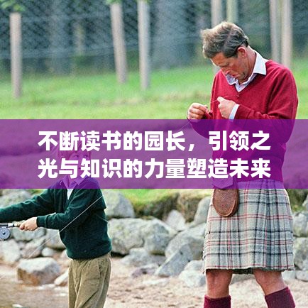 不斷讀書的園長，引領(lǐng)之光與知識(shí)的力量塑造未來領(lǐng)袖風(fēng)采