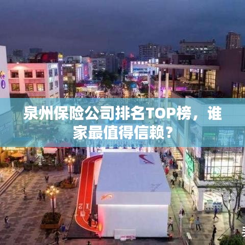 泉州保險公司排名TOP榜，誰家最值得信賴？