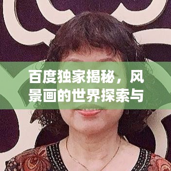百度獨家揭秘，風景畫的世界探索與藝術之旅