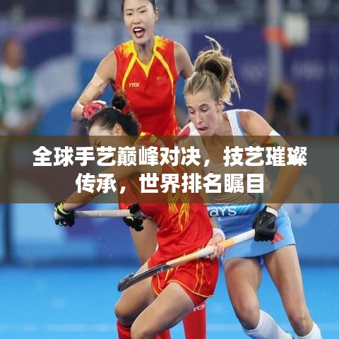 全球手藝巔峰對決，技藝璀璨傳承，世界排名矚目