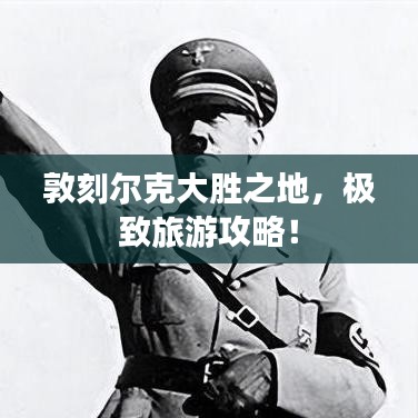 敦刻爾克大勝之地，極致旅游攻略！