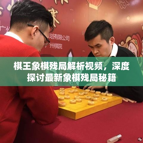 棋王象棋殘局解析視頻，深度探討最新象棋殘局秘籍