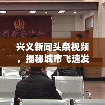 興義新聞?lì)^條視頻，揭秘城市飛速發(fā)展，精彩瞬間一網(wǎng)打盡
