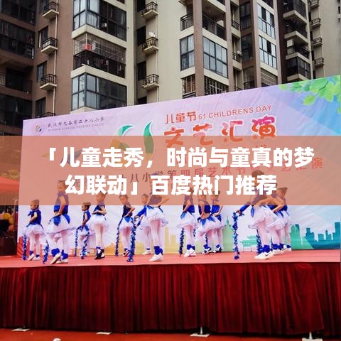 「兒童走秀，時(shí)尚與童真的夢(mèng)幻聯(lián)動(dòng)」百度熱門推薦
