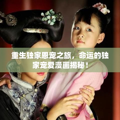 重生獨(dú)家恩寵之旅，命運(yùn)的獨(dú)家寵愛(ài)漫畫(huà)揭秘！