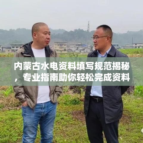 內(nèi)蒙古水電資料填寫規(guī)范揭秘，專業(yè)指南助你輕松完成資料整理！