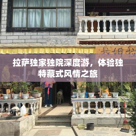 拉薩獨家獨院深度游，體驗獨特藏式風(fēng)情之旅