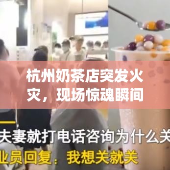 杭州奶茶店突發(fā)火災(zāi)，現(xiàn)場驚魂瞬間曝光！