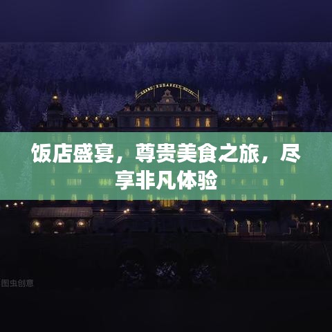 飯店盛宴，尊貴美食之旅，盡享非凡體驗(yàn)