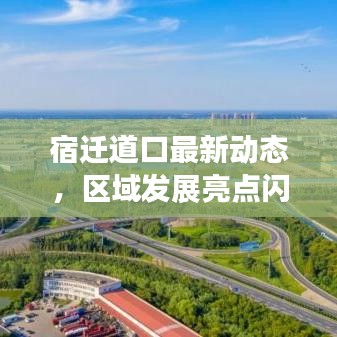 宿遷道口最新動態(tài)，區(qū)域發(fā)展亮點閃耀新聞頭條