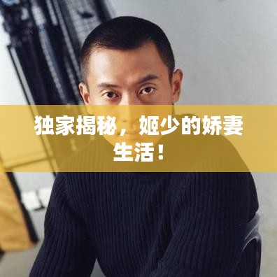 獨家揭秘，姬少的嬌妻生活！