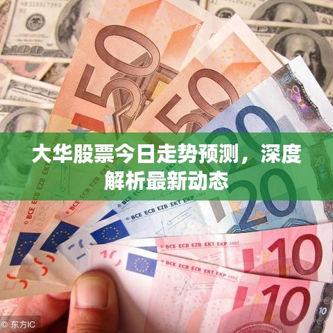 大華股票今日走勢(shì)預(yù)測(cè)，深度解析最新動(dòng)態(tài)