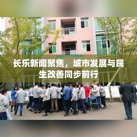 長(zhǎng)樂(lè)新聞聚焦，城市發(fā)展與民生改善同步前行