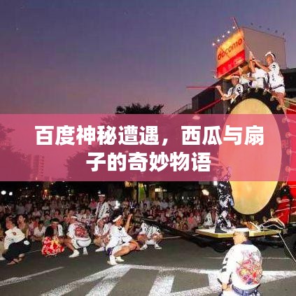 百度神秘遭遇，西瓜與扇子的奇妙物語
