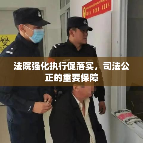 法院強(qiáng)化執(zhí)行促落實(shí)，司法公正的重要保障