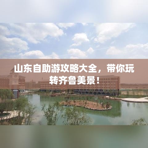 山東自助游攻略大全，帶你玩轉(zhuǎn)齊魯美景！