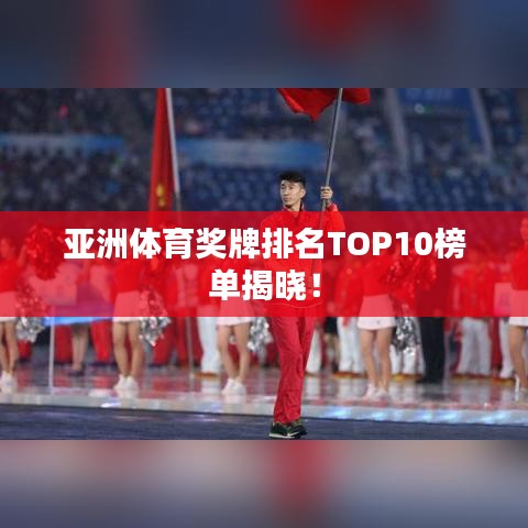 亞洲體育獎(jiǎng)牌排名TOP10榜單揭曉！