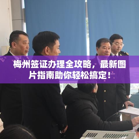 梅州簽證辦理全攻略，最新圖片指南助你輕松搞定！