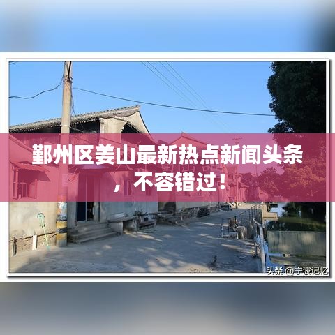 鄞州區(qū)姜山最新熱點新聞頭條，不容錯過！