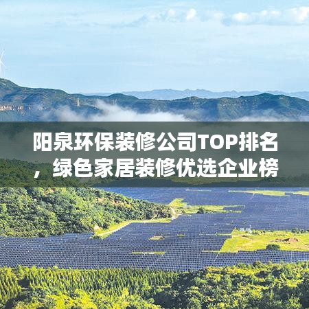 陽(yáng)泉環(huán)保裝修公司TOP排名，綠色家居裝修優(yōu)選企業(yè)榜單揭曉！