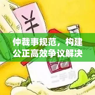 仲裁事規(guī)范，構(gòu)建公正高效爭(zhēng)議解決機(jī)制之道