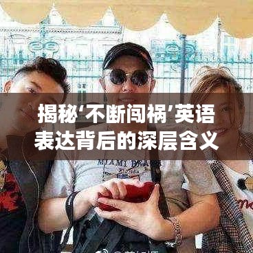 揭秘‘不斷闖禍’英語(yǔ)表達(dá)背后的深層含義與啟示