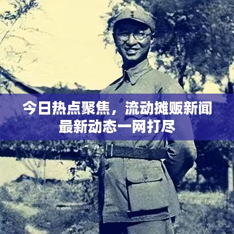 今日熱點聚焦，流動攤販新聞最新動態(tài)一網(wǎng)打盡
