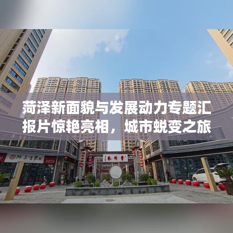 菏澤新面貌與發(fā)展動力專題匯報片驚艷亮相，城市蛻變之旅