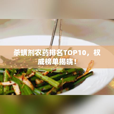 殺螨劑農(nóng)藥排名TOP10，權(quán)威榜單揭曉！