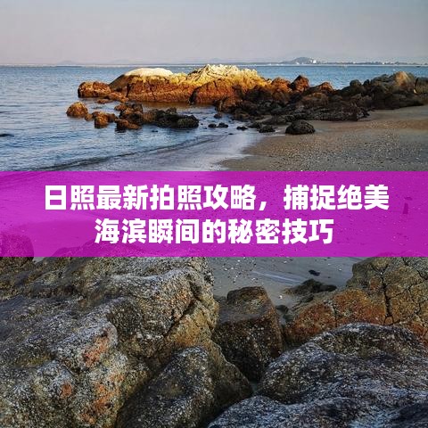 日照最新拍照攻略，捕捉絕美海濱瞬間的秘密技巧