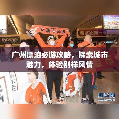 廣州漂泊必游攻略，探索城市魅力，體驗別樣風(fēng)情