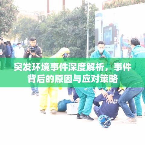 突發(fā)環(huán)境事件深度解析，事件背后的原因與應(yīng)對策略