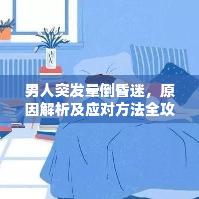 男人突發(fā)暈倒昏迷，原因解析及應(yīng)對(duì)方法全攻略