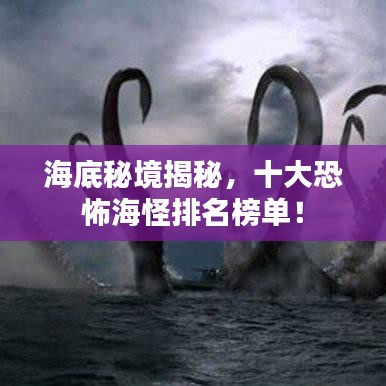 海底秘境揭秘，十大恐怖海怪排名榜單！