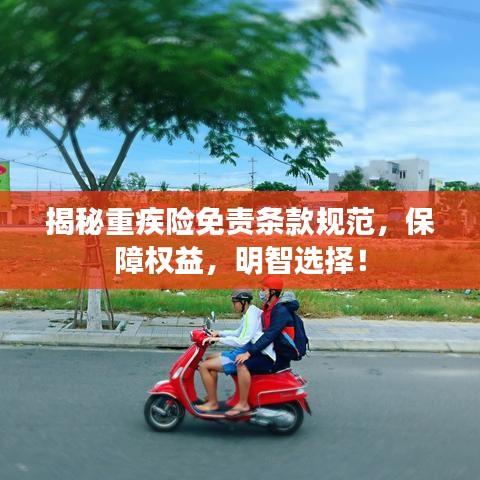 揭秘重疾險(xiǎn)免責(zé)條款規(guī)范，保障權(quán)益，明智選擇！