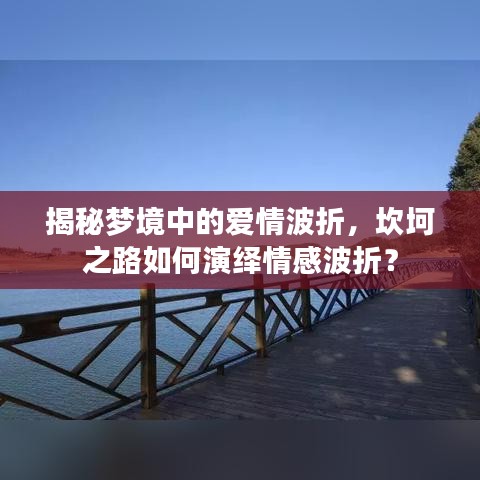 揭秘夢(mèng)境中的愛(ài)情波折，坎坷之路如何演繹情感波折？