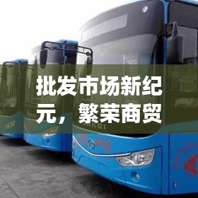批發(fā)市場(chǎng)新紀(jì)元，繁榮商貿(mào)，引領(lǐng)未來(lái)增長(zhǎng)