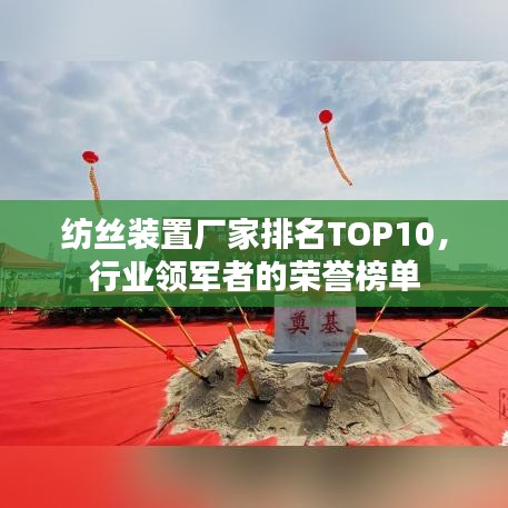 紡絲裝置廠家排名TOP10，行業(yè)領(lǐng)軍者的榮譽(yù)榜單
