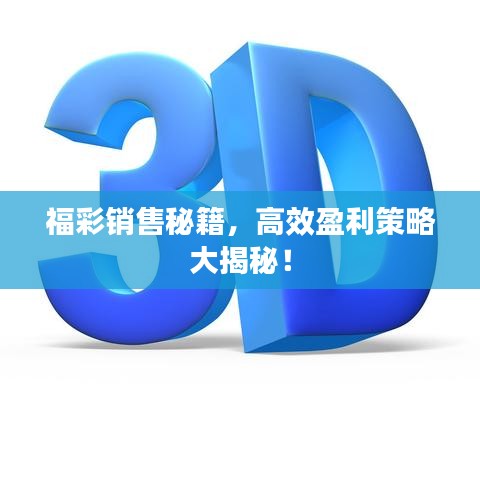福彩銷售秘籍，高效盈利策略大揭秘！