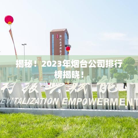 揭秘！2023年煙臺(tái)公司排行榜揭曉！