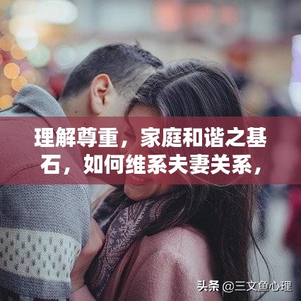 理解尊重，家庭和諧之基石，如何維系夫妻關(guān)系，實(shí)現(xiàn)和諧共處之道