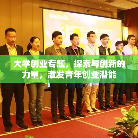 大學(xué)創(chuàng)業(yè)專題，探索與創(chuàng)新的力量，激發(fā)青年創(chuàng)業(yè)潛能