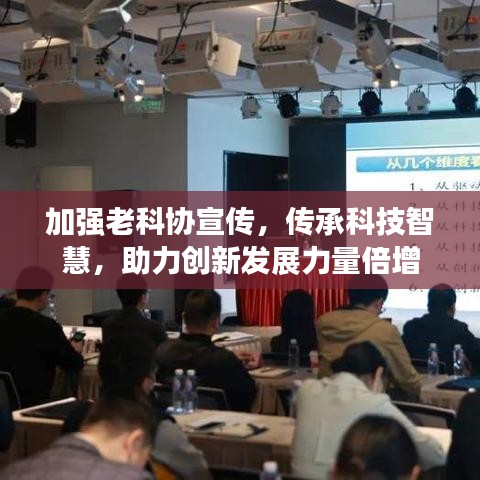 加強(qiáng)老科協(xié)宣傳，傳承科技智慧，助力創(chuàng)新發(fā)展力量倍增