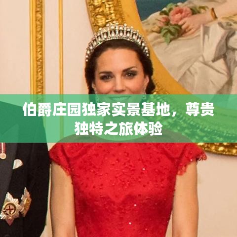 伯爵莊園獨家實景基地，尊貴獨特之旅體驗