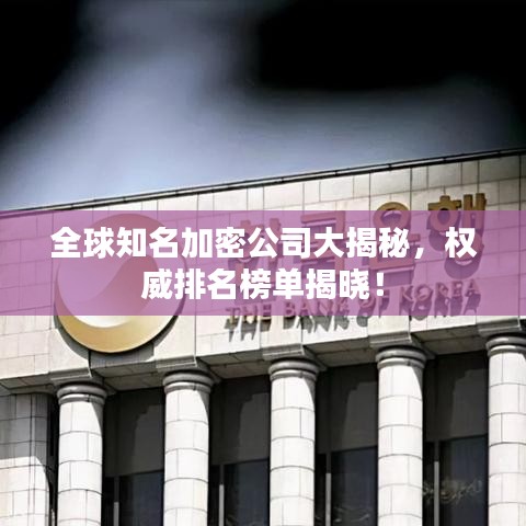 全球知名加密公司大揭秘，權(quán)威排名榜單揭曉！