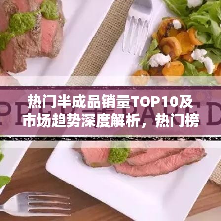熱門半成品銷量TOP10及市場趨勢深度解析，熱門榜單與未來展望