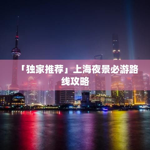 「獨(dú)家推薦」上海夜景必游路線攻略