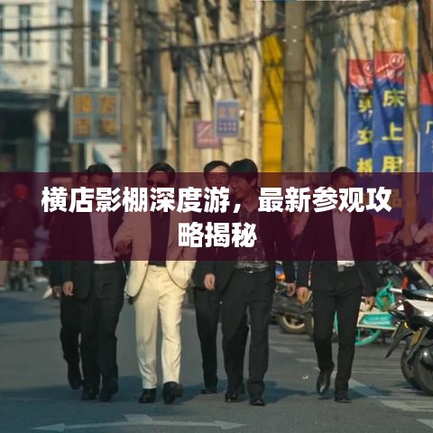 橫店影棚深度游，最新參觀攻略揭秘