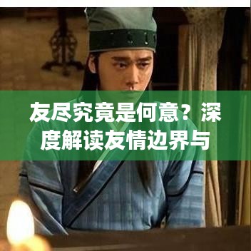 友盡究竟是何意？深度解讀友情邊界與內(nèi)涵探討